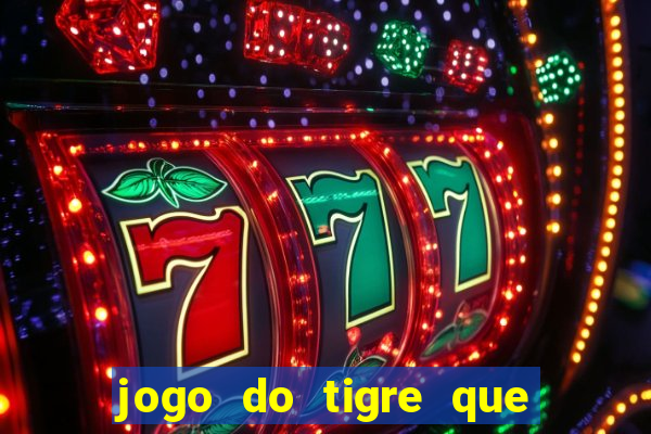 jogo do tigre que paga dinheiro de verdade